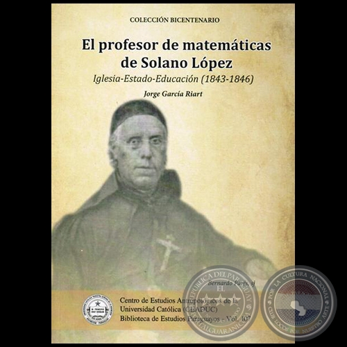 EL PROFESOR DE MATEMÁTICAS DE SOLANO LÓPEZ: Iglesia-Estado-Educación (1843-1846) - Autor: JORGE GARCÍA RIART - 